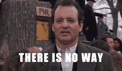 Bill Murray in Groundhog Day saying, "Is this winter ever going to end?"